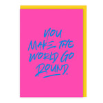 You Make The World Go Round Card