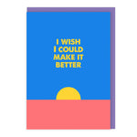 I Wish I Could Make It Better Card